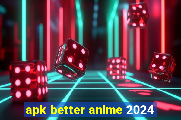 apk better anime 2024